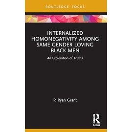 Internalized Homonegativity Among Same Gender Loving Black Men: An Exploration of Truths (Leading Conversations on Black Sexualities and Identities)