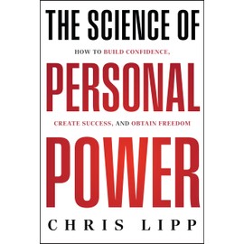 The Science of Personal Power: How to Build Confidence, Create Success, and Obtain Freedom