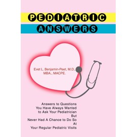 Pediatric Answers: Answers to Questions You Have Always Wanted to Ask Your Pediatrician But Never Had A Chance to Do So At Your Regular Pediatric Visits