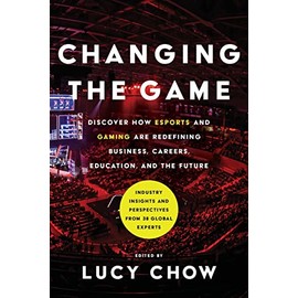 Changing the Game: Discover How Esports and Gaming are Redefining Business, Careers, Education, and the Future