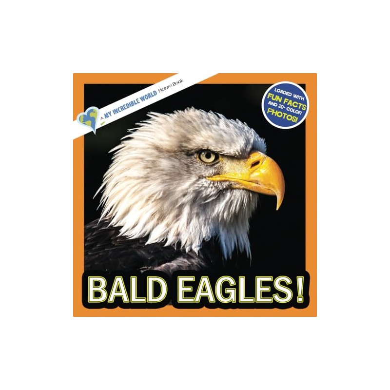 Bald Eagles!: A My Incredible World Picture Book for Children