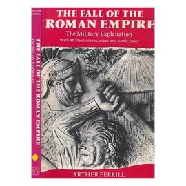 Fall of the Roman Empire: The Military Explanation by Arther Ferrill (1986-04-28)