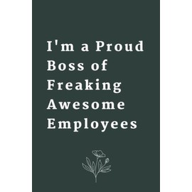 I'm a Proud Boss of Freaking Awesome Employees: funny Gift Journal For Colleagues , Coworker, Friends, Colleagues , Team and Family, A Lined Journal ... and Journaling size (6" x 9" inch ) 120 pages