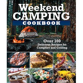 Weekend Camping Cookbook: Over 100 Delicious Recipes for Campfire and Grilling (Fox Chapel Publishing) Make-Ahead Meals for Outdoor Adventures - Cast Iron Nachos, Bacon S'Mores, Foil Packs, and More