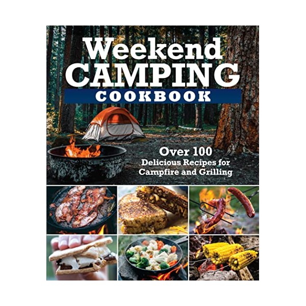 Weekend Camping Cookbook: Over 100 Delicious Recipes for Campfire and