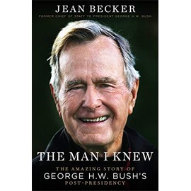 The Man I Knew: The Amazing Story of George H. W. Bush's Post-Presidency