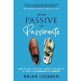 From Passive To Passionate: How To Quit Your Job - Grow Your Wealth & Turn Your Passions Into Profits