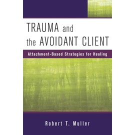 Trauma and the Avoidant Client: Attachment-Based Strategies for Healing