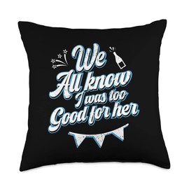 We All Know I Was Too Good For Her Just Divorced We All Know I was Too Good Wife Ex Husband Throw Pillow, 18x18, Multicolor