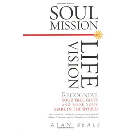 Soul Mission, Life Vision: Recognize Your True Gifts and Make Your Mark in the World