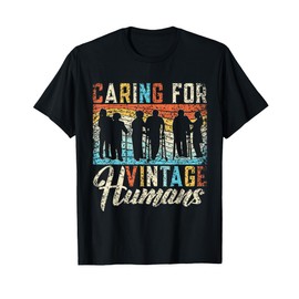 Caring For Vintage Humans Nurses Nursing Geriatric Nurse T-Shirt