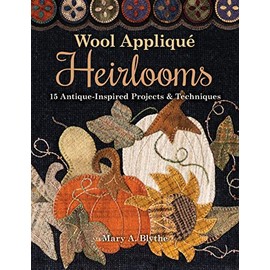 Wool Appliqué Heirlooms: 15 Antique-Inspired Projects & Techniques