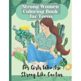 Strong Women Coloring Book for Teens: For Girls Who Are Strong Like Cactus: Cactus and Succulents Coloring book II Botanical Coloring With Inspirational and Motivational Quotes - Growth Mindset