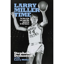 Larry Miller Time: The Story of the Lost Legend Who Sparked the Tar Heel Dynasty