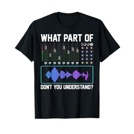 What Part Of Don't You Understand Funny Sound Engineer T-Shirt