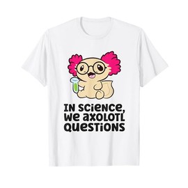 In Science We Axolotl Questions Scientist Science Axolotls T-Shirt