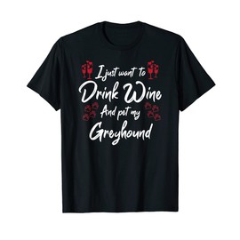 I Just Wanna Drink Wine And Pet My Greyhound Dog Lover T-Shirt, black