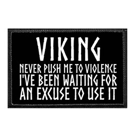 Viking - Never Push Me to Violence I've Been Waiting for an Excuse to Use It | Hook and Loop Attach for Hats, Jeans, Vest, Coat | 2x3 in | by Pull Patch