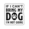If I Can't Bring My Dog I'm Not Going 5-Inch