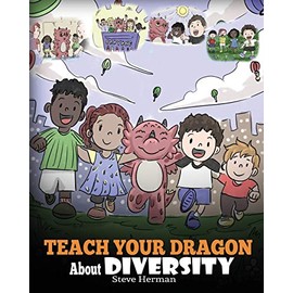 Teach Your Dragon About Diversity: Train Your Dragon To Respect Diversity. A Cute Children Story To Teach Kids About Diversity and Differences.