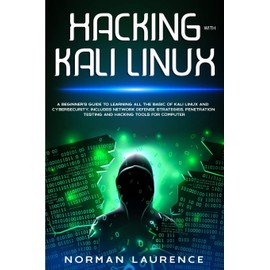 Hacking with Kali Linux: A Beginner's Guide to learning all the basics of Kali Linux and Cyber Security: Includes Network Defense Strategies, Penetration Testing, and Hacking Tools for Computer