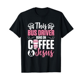 Women School Bus Driver Bus Driver Runs On Coffee And Jesus T-Shirt