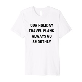Our Holiday Travel Plans Always Go Smoothly White Lie Party Premium T-Shirt