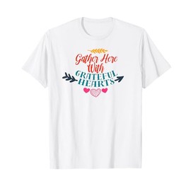 Gather Here With Grateful Hearts - Celebrate Togetherness T-Shirt