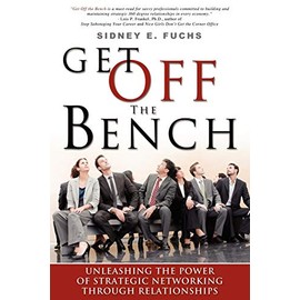 Get Off The Bench: Unleashing The Power of Strategic Networking Through Relationships