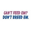 Generic Can't Feed Em Don't Breed Em Funny Bumper Sticker