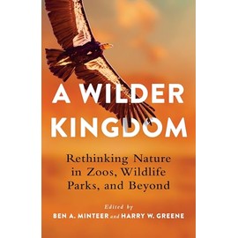 A Wilder Kingdom: Rethinking Nature in Zoos, Wildlife Parks, and Beyond