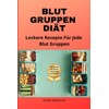  Blut Gruppen Di?t: Leckere Rezepte Fr Jede Blut Gruppen
