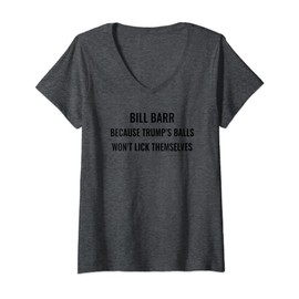 Womens Funny Bill Barr Because Trump's Balls Won't Lick Themselves V-Neck T-Shirt