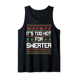 Its Too Hot For Sweaters Funny Ugly Christmas Tank Top