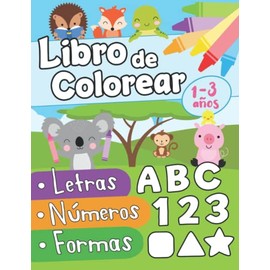 Libro de colorear letras números formas 1-3 años: Primer Libro para Colorear para Niños de 1 Año a 3 Años Libro Infantil para Colorear Libro de ... Niños 1 año Animales para Colorear Niños