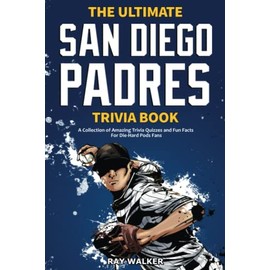 The Ultimate San Diego Padres Trivia Book: A Collection of Amazing Trivia Quizzes and Fun Facts for Die-Hard Pods Fans!