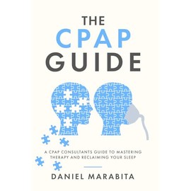 The CPAP Guide: A CPAP Consultant's Guide to Mastering Therapy and Reclaiming Your Sleep