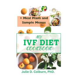 MY IVF DIET COOKBOOK: 7-Day Meal Plan Nutritious Recipes to Support Your Fertility Journey with Hormonal Balance, Pregnancy Nutrition, and Fertility-Boosting Foods"