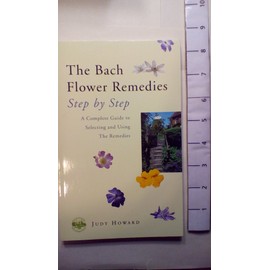 The Bach Flower Remedies: Step by Step: A Complete Guide to Selecting and Using the Remedies