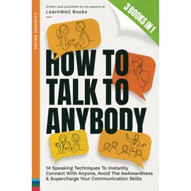How To Talk To Anybody : 3 Books In 1: 14 Speaking Techniques To Instantly Connect With Anyone, Avoid The Awkwardness & Supercharge Your Communication Skills (LiveWell Series)