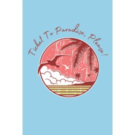 ONE TICKET TO PARADISE PLEASE: FUN TRAVEL JOURNAL