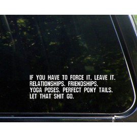 If You Have to Force It, Leave It. Relationships, Friendships, Yoga Poses, Perfect Pony Tails.- 8-3/4"x2-1/2 - Vinyl Die Cut Decal/Bumper Sticker for Windows, Cars, Trucks, Laptops, Etc.