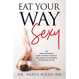 Eat Your Way Sexy: The straightforward guide to losing the weight and having the confidence to own who you are
