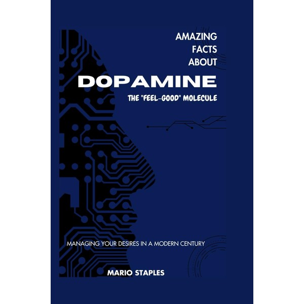 AMAZING FACTS ABOUT DOPAMINE: The "Feel-good" molecule: Managing your desires