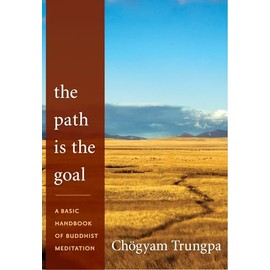 The Path Is the Goal: A Basic Handbook of Buddhist Meditation