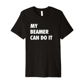 My Beamer Can Do It Funny Present Premium T-Shirt