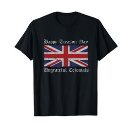 Happy Treason Day Ungrateful Colonials July 4th British Flag T-Shirt