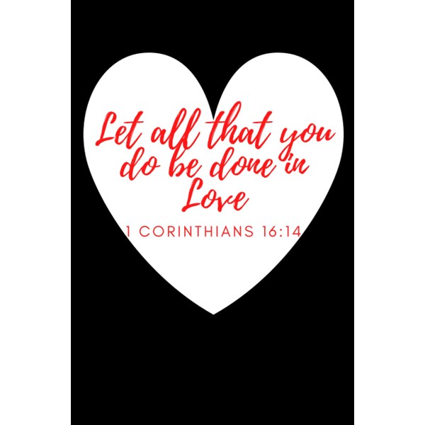 Let all that you do be done in love -