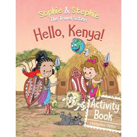 Hello, Kenya! Activity Book: Explore, Play, and Discover Safari Animal Adventure for Kids Ages 4-8 (Sophie & Stephie: The Travel Sisters)