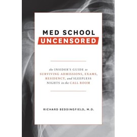 Med School Uncensored: The Insider's Guide to Surviving Admissions, Exams, Residency, and Sleepless Nights in the Call Room